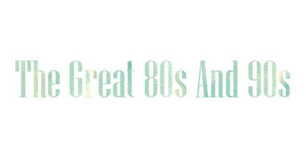 The Great 80s And 90s