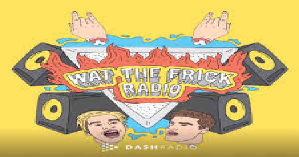 Dash Radio - Wat The Frick Radio