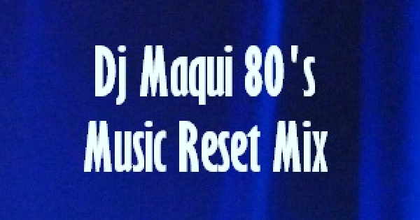 Dj Maqui 80's Music Reset Mix
